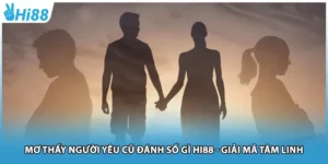 Mơ Thấy Người Yêu Cũ Đánh Số Gì Hi88 - Giải Mã Tâm Linh