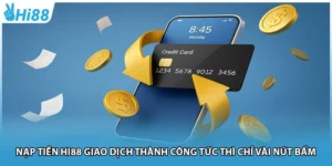 Nạp Tiền Hi88 Giao Dịch Thành Công Tức Thì Chỉ Vài Nút Bấm