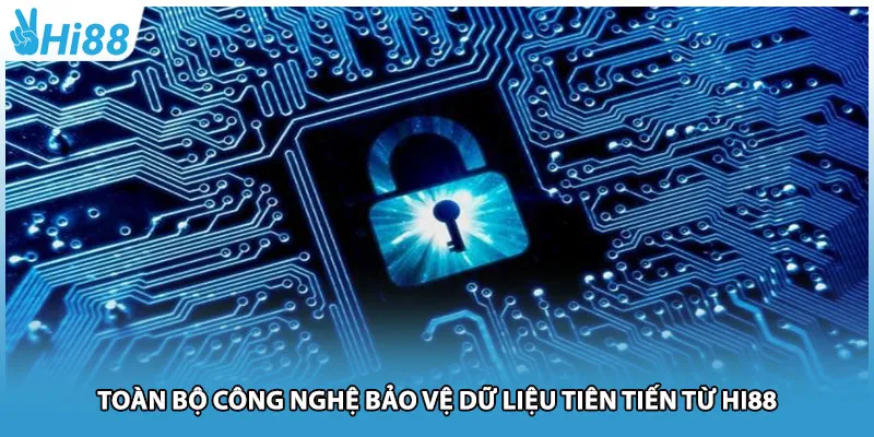 Toàn bộ công nghệ bảo vệ dữ liệu tiên tiến từ Hi88